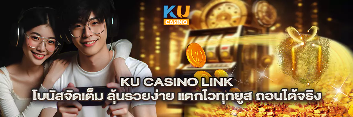 ku casino link โบนัสจัดเต็ม ลุ้นรวยง่าย แตกไวทุกยูส ถอนได้จริง